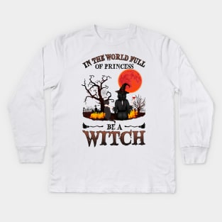 In A World Full Of Princesses Be A Witch T-Shirt - Halloween Witch Cat Lover T-Shirt - Halloween Princess Witch T-shirt - Be A Witch Funny Halloween T-Shirt Kids Long Sleeve T-Shirt